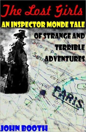 The Lost Girls: An Inspector Monde Tale of Strange and Terrible Adventures by John Booth