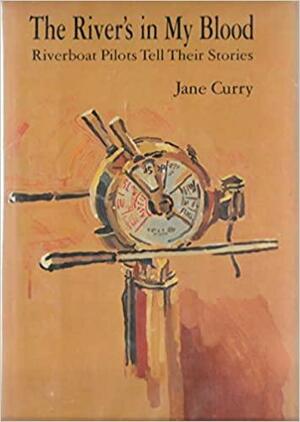 The River's in My Blood: Riverboat Pilots Tell Their Stories by Jane Curry
