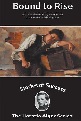 Stories of Success: Bound To Rise (Illustrated) by Horatio Alger Jr.