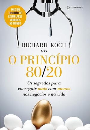 O Princípio 80/20: os segredos para conseguir mais com menos nos negócios e na vida by Richard Koch