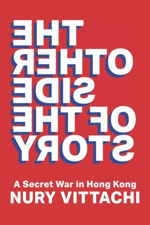 The other side of the story, a secret war in Hong Kong by Nury Vittachi