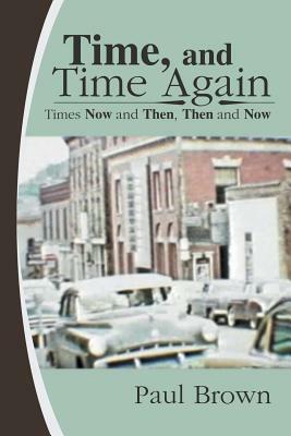 Time, and Time Again: Times Now and Then, Then and Now by Paul Brown
