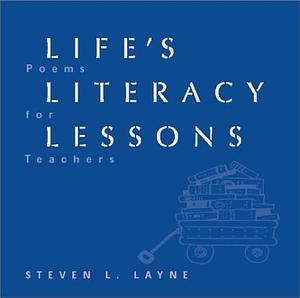 Life's Literacy Lessons: Poems for Teachers by Steven L. Layne, Layne