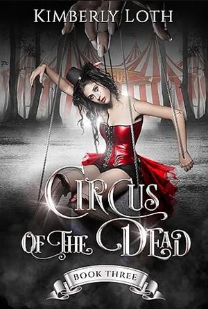 Circus of the Dead Book #3 by Kimberly Loth