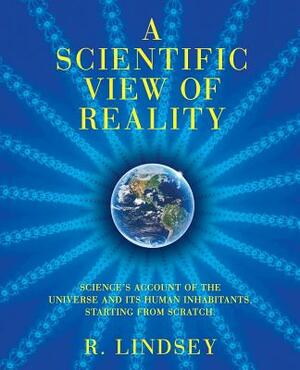 A Scientific View of Reality by Robin Lindsey