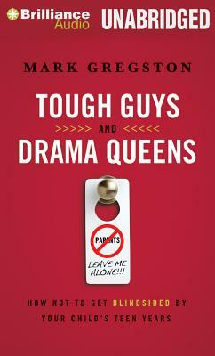 Tough Guys and Drama Queens: How Not to Get Blindsided by Your Child's Teen Years by Mark L. Gregston