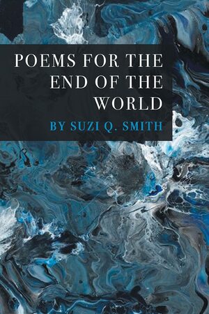 Poems for the end of the world by Suzi Q. Smith