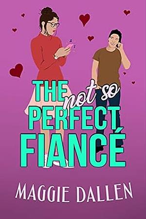 The (Not So) Perfect Fiancé by Maggie Dallen