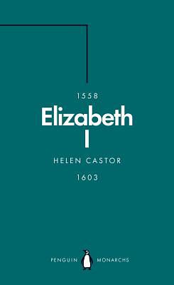 Elizabeth I (Penguin Monarchs): A Study in Insecurity by Helen Castor