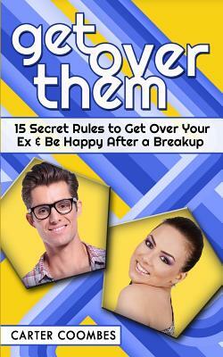 Get Over Them: 15 Secret Rules to Get Over Your Ex & Be Happy After a Breakup by Carter Coombes