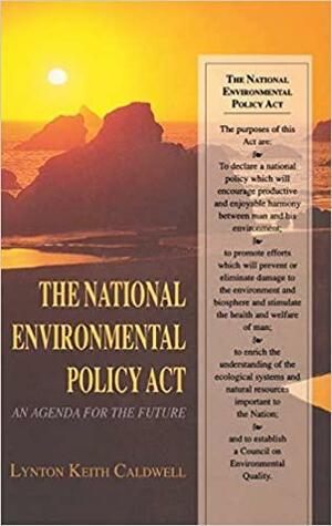 The National Environmental Policy Act: An Agenda for the Future by Lynton Keith Caldwell