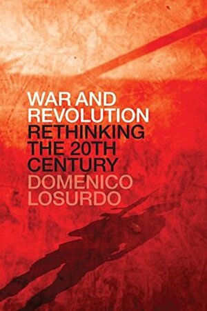 War and Revolution: Rethinking the Twentieth Century by Domenico Losurdo