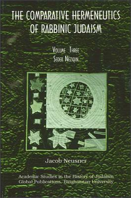 Comparative Hermeneutics of Rabbinic Judaism, The, Volume Three: Seder Niziqin by Jacob Neusner