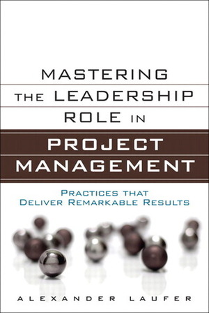 Mastering the Leadership Role in Project Management: Practices That Deliver Remarkable Results by Alexander Laufer