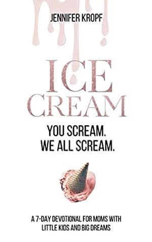 Ice Cream: You scream. We all scream. by Jennifer Kropf