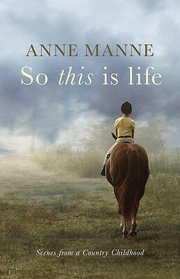 So This Is Life: Scenes from a Country Childhood by Anne Manne