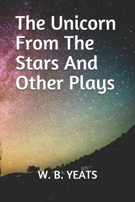 The Unicorn From The Stars And Other Plays by Lady Gregory, W.B. Yeats