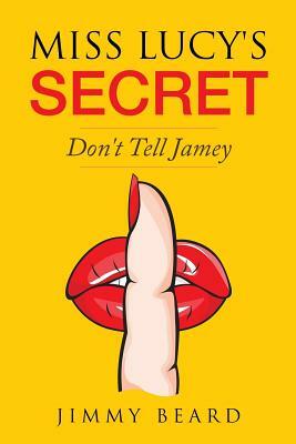 Miss Lucy's Secret: Don't Tell Jamey by Jimmy Beard