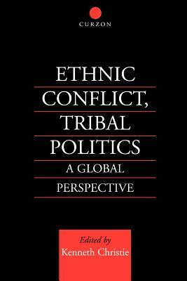 Ethnic Conflict, Tribal Politics: A Global Perspective by Kenneth Christie