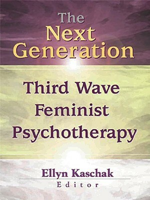 The Next Generation: Third Wave Feminist Psychotherapy by Ellyn Kaschak