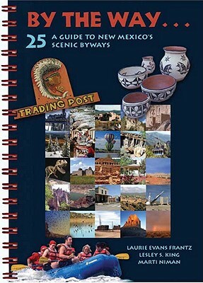By the Way . . . a Guide to New Mexico's 25 Scenic Byways by Laurie Evans Frantz, Marti Niman, Lesley S. King