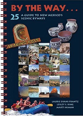 By the Way . . . a Guide to New Mexico's 25 Scenic Byways by Lesley S. King, Laurie Evans Frantz, Marti Niman