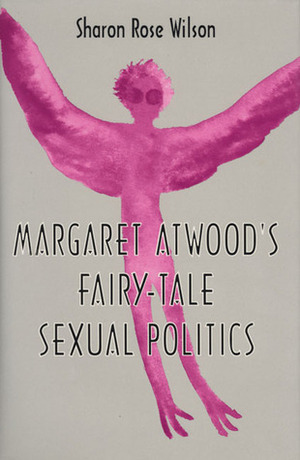 Margaret Atwood's Fairy-Tale Sexual Politics by Sharon Rose Wilson