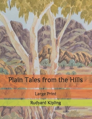 Plain Tales from the Hills: Large Print by Rudyard Kipling