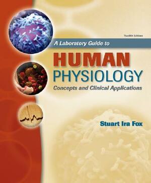 A Laboratory Guide to Human Physiology: Concepts and Clinical Applications by Stuart Ira Fox