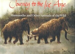 Journey to the Ice Age: Mammoths and Other Animals of the Wild by Rien Poortvliet