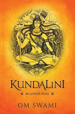 Kundalini -- An Untold Story: A Himalayan Mystic's Insight into the Power of Kundalini and Chakra Sadhana by Om Swami