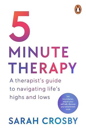 5 Minute Therapy: A Therapist's Guide to Navigating Life's Highs and Lows by Sarah Crosby