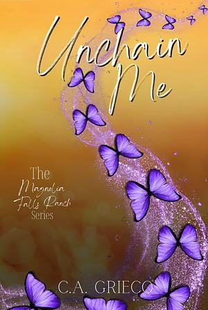 Unchain Me : A small town country romance by C.A. Grieco