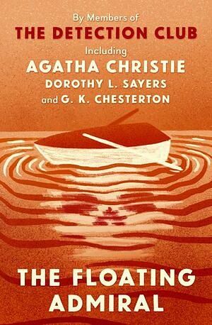 The Floating Admiral by Edgar Jepson, G.K. Chesterton, Dorothy L. Sayers, Freeman Wills Crofts, Victor L. Whitechurch, Milward Kennedy, G. D. H. Cole, Agatha Christie, Anthony Berkeley, John Rhode, Ronald Knox, Henry Wade, Clemence Dane, Margaret Cole, The Detection Club