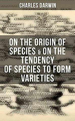 Charles Darwin: On the Origin of Species & On the Tendency of Species to Form Varieties by Charles Darwin