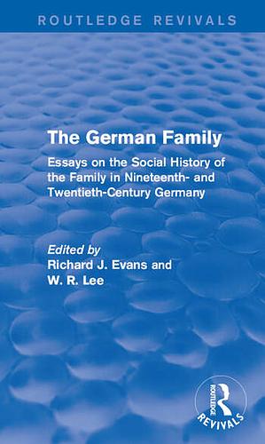 Essays on the Social History of the Family in Nineteenth- and Twentieth-Century Germany by Richard J. Evans, W. R. Lee
