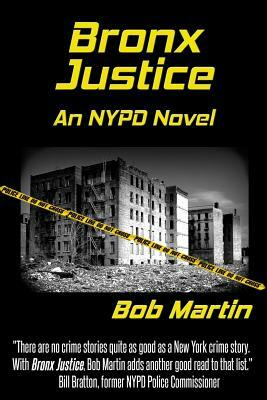Bronx Justice: A Novel Straight from the NYPD Files by Bob Martin