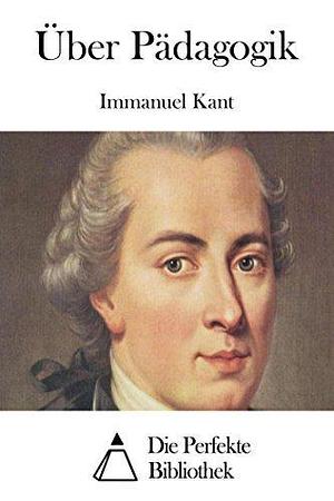 Über Pädagogik by Immanuel Kant, Immanuel Kant