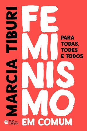 Feminismo em Comum: para Todas, Todes e Todos by Marcia Tiburi