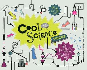 Cool Science Tricks: 50 Fantastic Feats for Kids of All Ages by Daniel Tatarsky