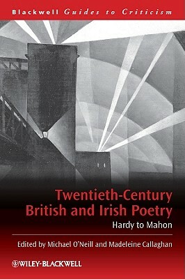 Twentieth-Century British and Irish Poetry: Hardy to Mahon by Michael O'Neill, Madeleine Callaghan