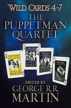 Wild Cards 4-7: The Puppetman Quartet: Aces Abroad, Down & Dirty, Ace in the Hole, Dead Man's Hand by George R.R. Martin