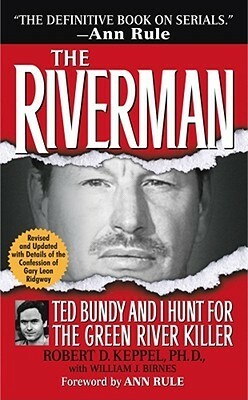 The Riverman: Ted Bundy and I Hunt for the Green River Killer by William J. Birnes, Ann Rule, Gary Leon Ridgway, Robert D. Keppel