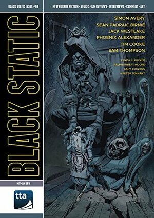 Black Static Issue 64 by Martin Handford, Jack Westlake, Andy Cox, Gary Couzens, Tim Cooke, Lynda E. Rucker, Simon Avery, Richard Wagner, Ralph Robert Moore, Sam Thompson, Seán Padraic Birnie, Phoenix Alexander, Peter Tennant