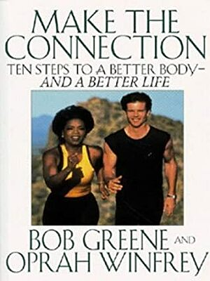 Make The Connection: 10 Steps To A Better Body   And A Better Life by Bob Greene