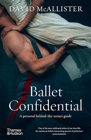 Ballet Confidential: A Personal Behind-the-scenes Guide by David McAllister