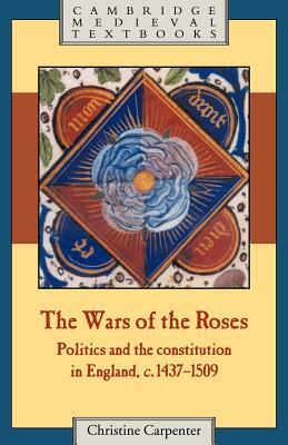 The Wars of the Roses: Politics and the Constitution in England, C.1437-1509 by Christine Carpenter