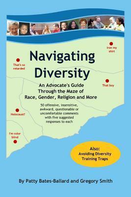 Navigating Diversity: An Advocate's Guide Through the Maze of Race, Gender, Religion and More by Patty Bates-Ballard, Gregory Smith