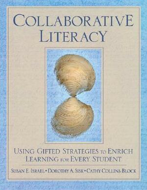 Collaborative Literacy: Using Gifted Strategies to Enrich Learning for Every Student by Susan E. Israel, Dorothy Sisk, Cathy Collins Block