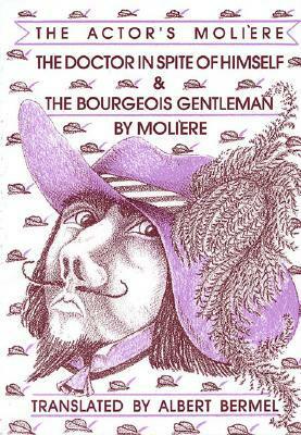 The Doctor in Spite of Himself / The Bourgeois Gentleman by Albert Bermel, Molière
